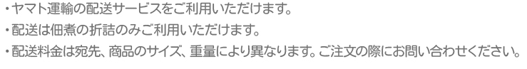 ・ゆうパック配送は佃煮折詰のみご利用いただけます。
・基本的にご注文の翌日に発送いたします。
・送料は送り先住所、商品サイズによって異なります。ご注文の際にお問い合わ
せください。